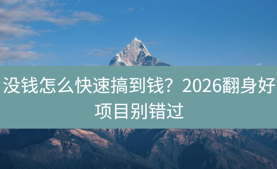 没钱怎么快速搞到钱？2026翻身好项目别错过